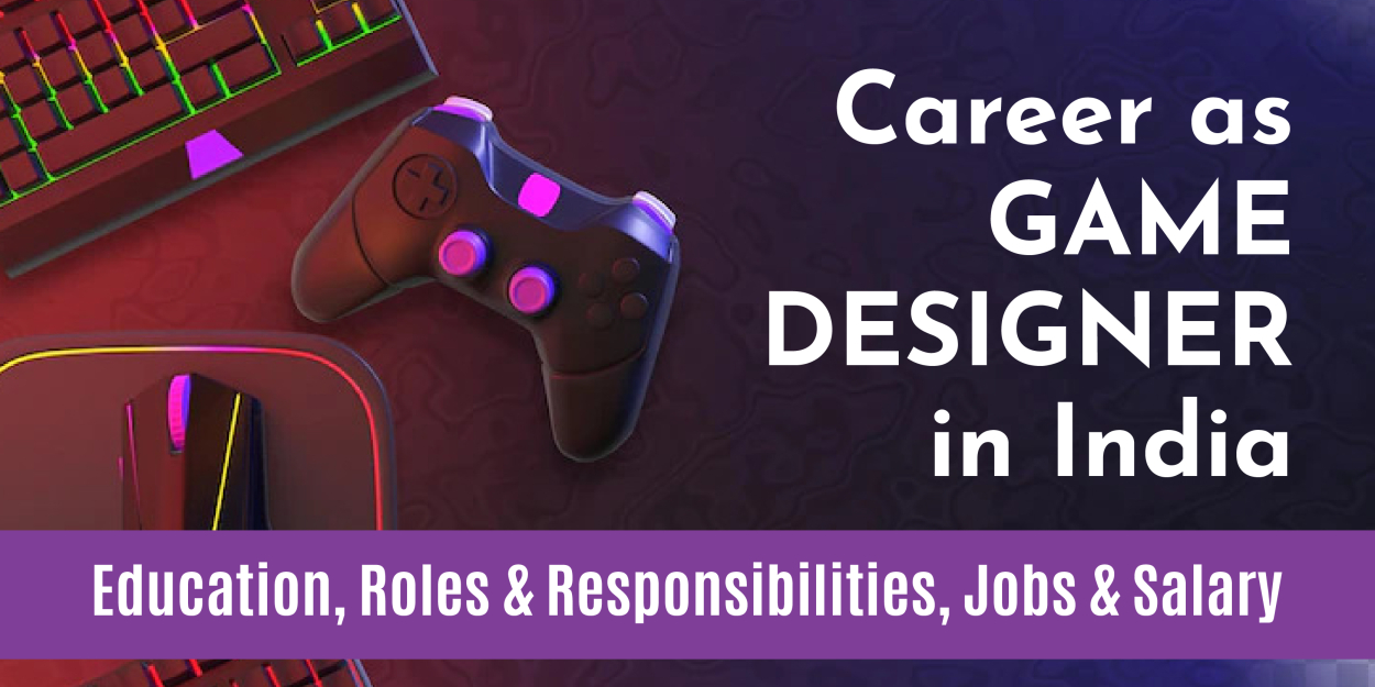 Career as Game Designer in India - Education, Roles & Responsibilities, Jobs & Salary